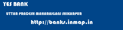 YES BANK  UTTAR PRADESH MAHARAJGANJ SHIKARPUR   banks information 
